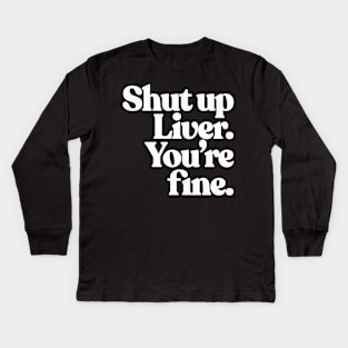 Shut up Liver, you're fine. Kids Long Sleeve T-Shirt